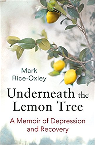 Underneath the Lemon Tree: A Memoir of Depression and Recovery – Mark Rice Oxley