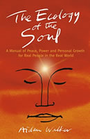The Ecology of the Soul – Peace, Power and Personal Growth for Real People in the Real World